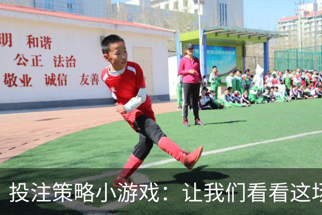 投注策略小游戏：让我们看看这场足球聚会如何玩转吧！